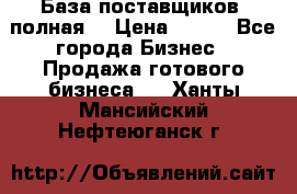 База поставщиков (полная) › Цена ­ 250 - Все города Бизнес » Продажа готового бизнеса   . Ханты-Мансийский,Нефтеюганск г.